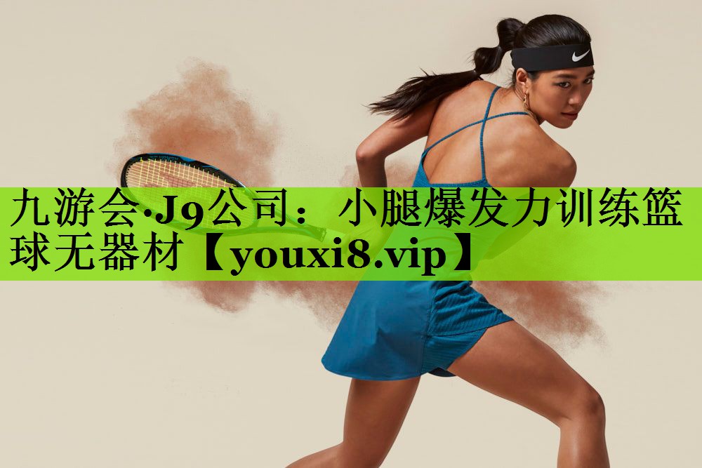 九游会·J9公司：小腿爆发力训练篮球无器材