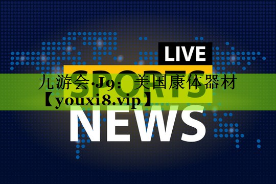 九游会·J9：美国康体器材