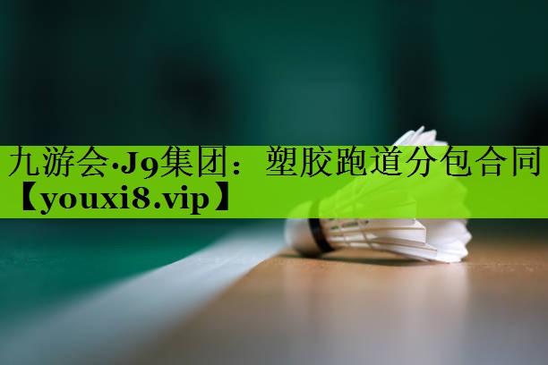 九游会·J9集团：塑胶跑道分包合同