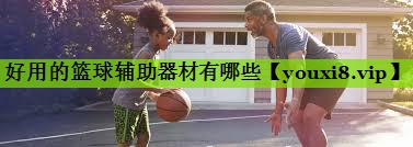 好用的篮球辅助器材有哪些