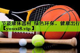 节能康体器材  绿色环保，健康出行
