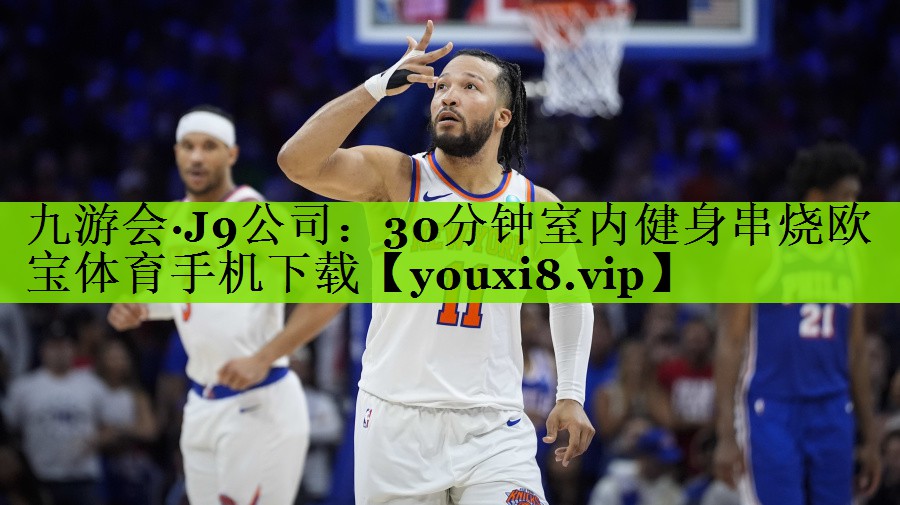 九游会·J9公司：30分钟室内健身串烧欧宝体育手机下载
