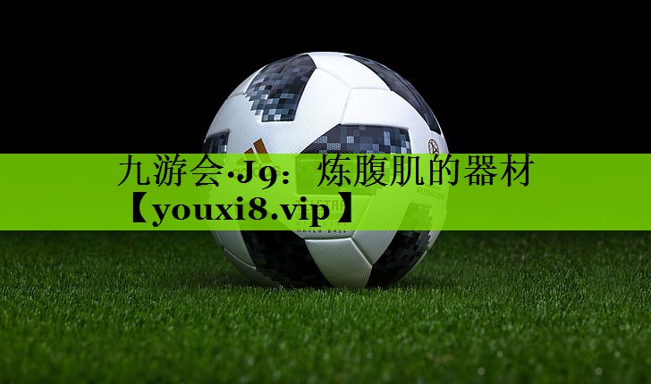 九游会·J9：炼腹肌的器材