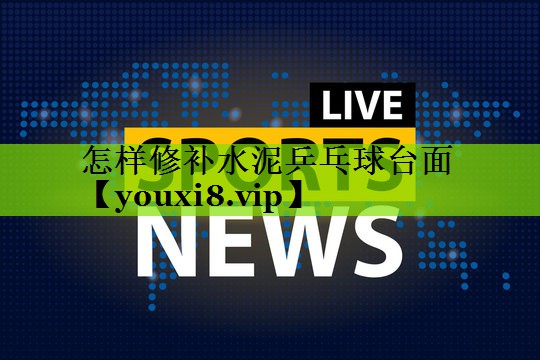 怎样修补水泥乒乓球台面