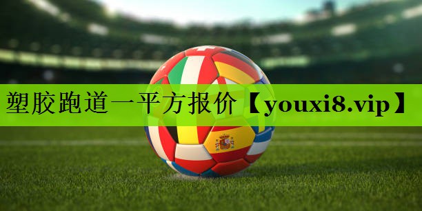塑胶跑道一平方报价