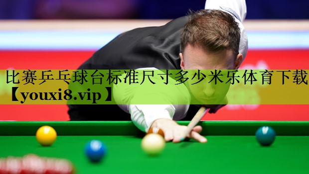 比赛乒乓球台标准尺寸多少米乐体育下载