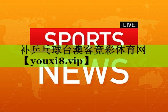 补乒乓球台澳客竞彩体育网