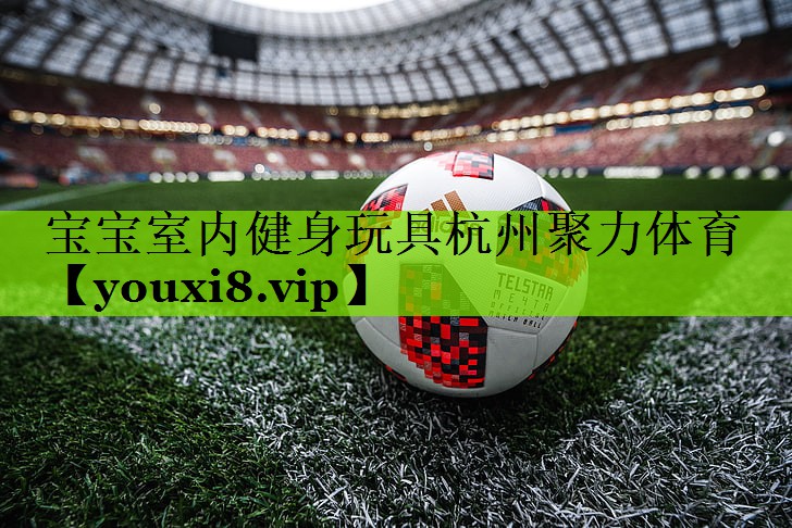 宝宝室内健身玩具杭州聚力体育