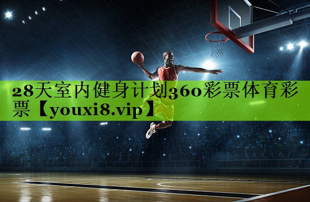 28天室内健身计划360彩票体育彩票