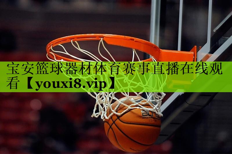 宝安篮球器材体育赛事直播在线观看