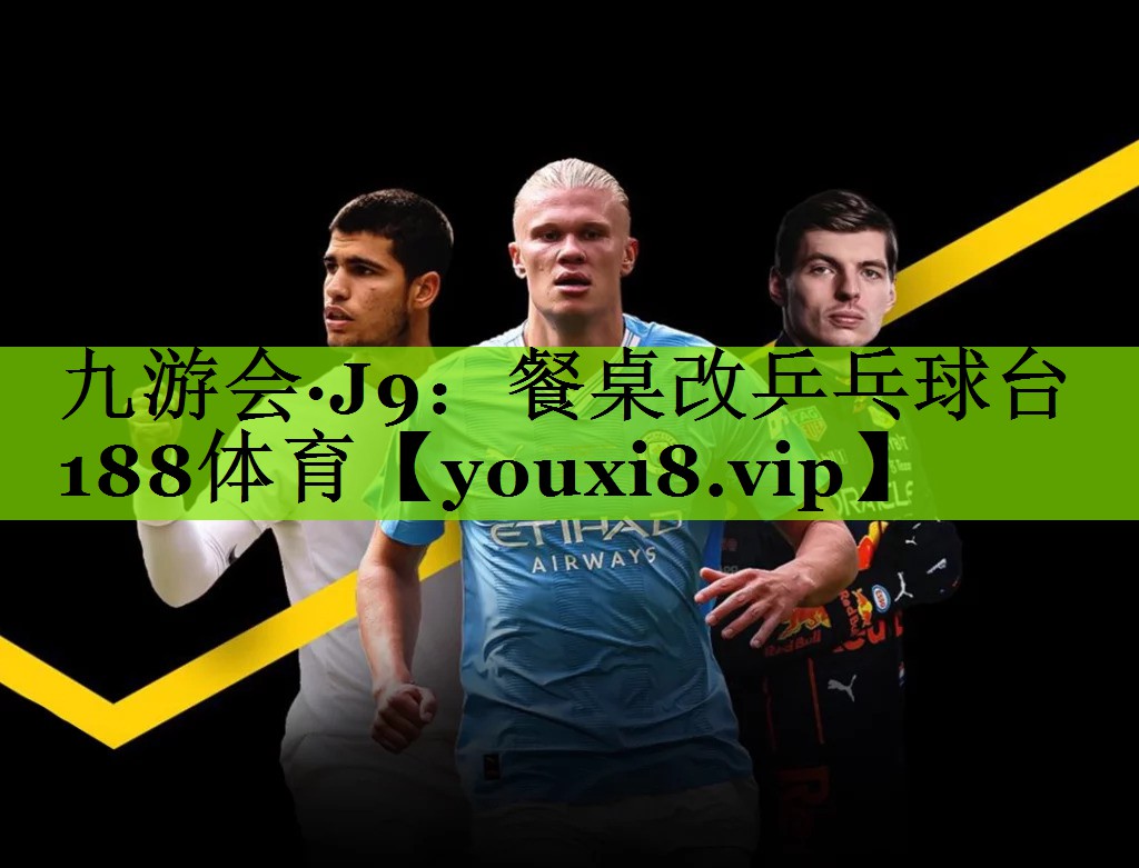 九游会·J9：餐桌改乒乓球台188体育