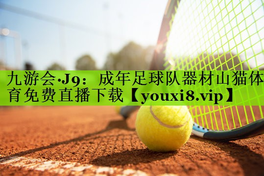 九游会·J9：成年足球队器材山猫体育免费直播下载