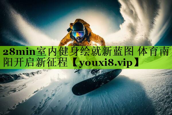 28min室内健身绘就新蓝图 体育南阳开启新征程