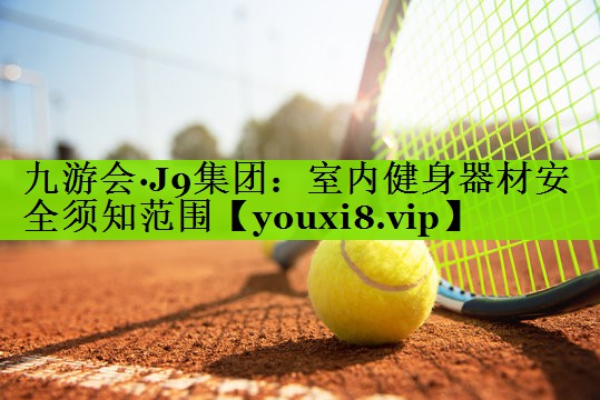 九游会·J9集团：室内健身器材安全须知范围