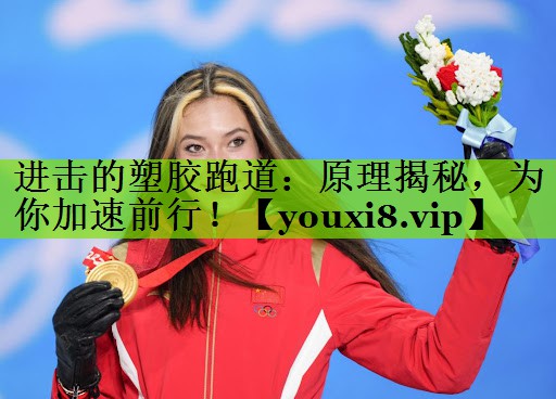 进击的塑胶跑道：原理揭秘，为你加速前行！