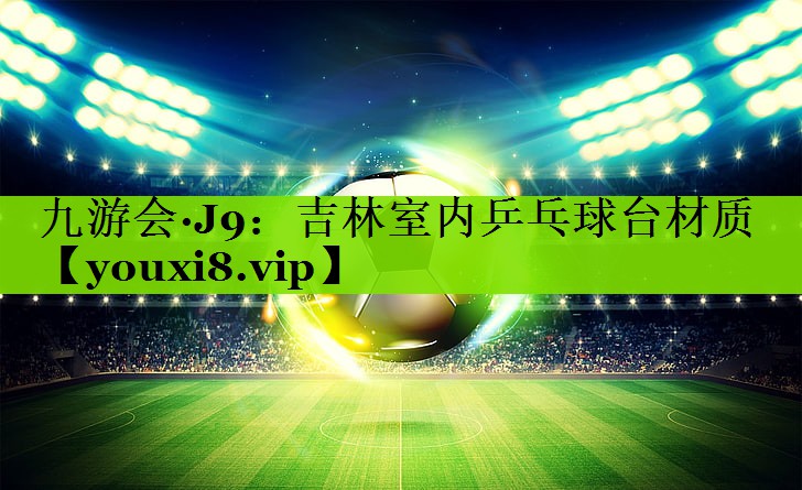 吉林室内乒乓球台材质