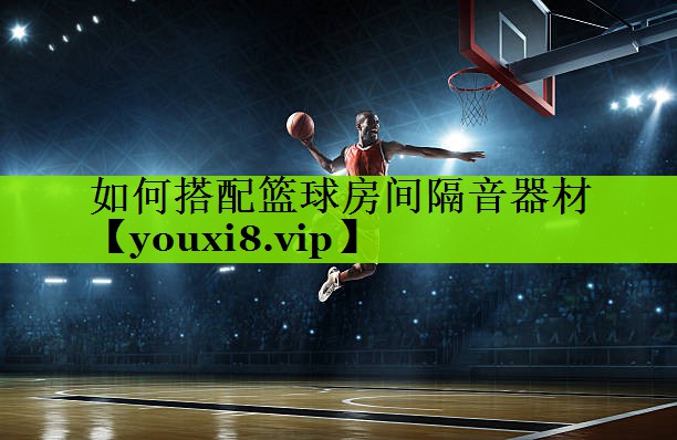 如何搭配篮球房间隔音器材