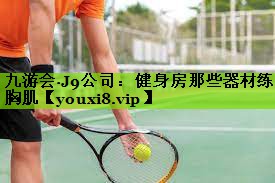 健身房那些器材练胸肌